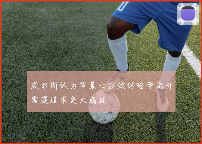 皮尔斯认为华莱士应效仿哈登离开雷霆追求更大成就