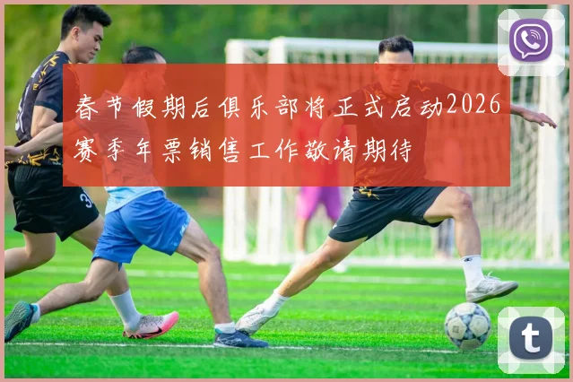 春节假期后俱乐部将正式启动2026赛季年票销售工作敬请期待