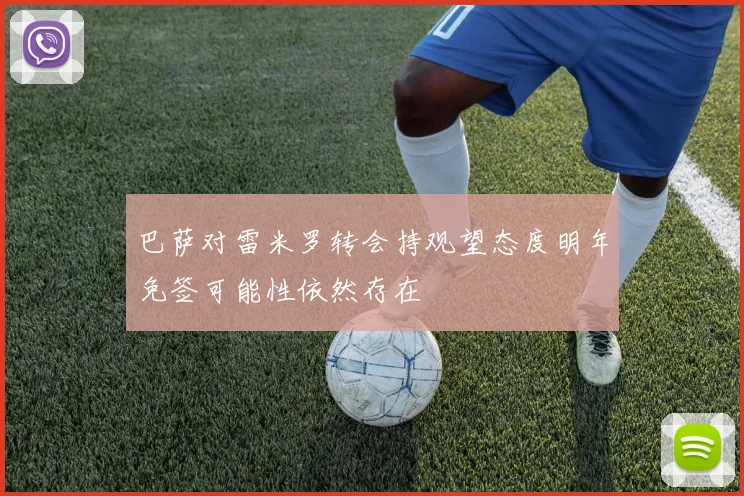 巴萨对雷米罗转会持观望态度明年免签可能性依然存在
