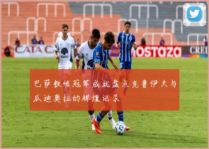 巴萨教练冠军成就盘点克鲁伊夫与瓜迪奥拉的辉煌记录